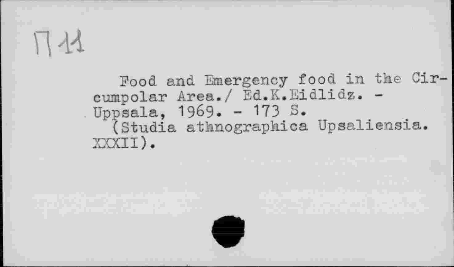 ﻿П 44
Food and Emergency food in the Circumpolar Area./ Ed.K.Eidlidz. -Uppsala, 19б9» - I/З S.
(Studia athnographica Upsaliensia.
XXXII).